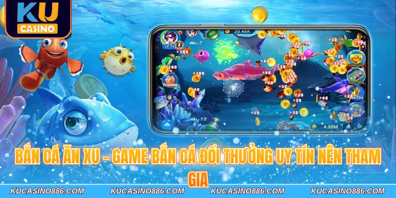 Bắn cá ăn xu - Game bắn cá đổi thưởng uy tín nên tham gia