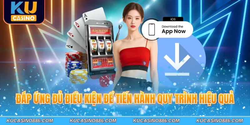 Đáp ứng đủ điều kiện để tiến hành quy trình hiệu quả