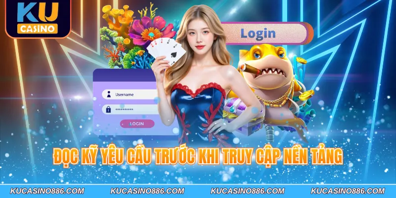 Đọc kỹ yêu cầu trước khi truy cập nền tảng