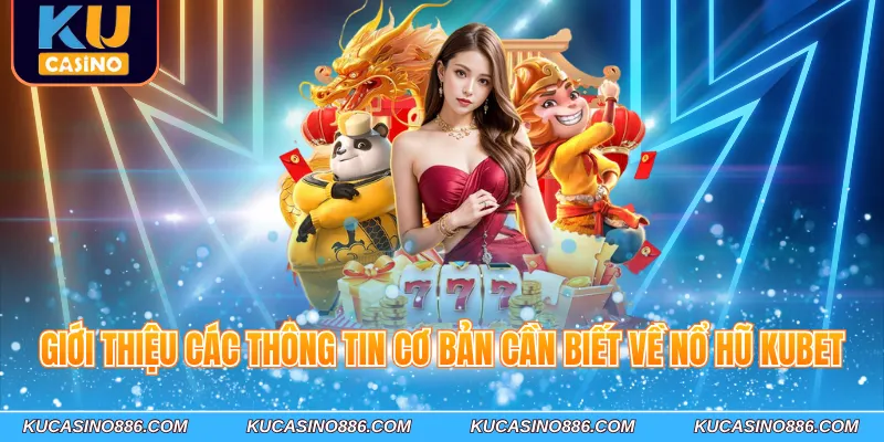Giới thiệu các thông tin cơ bản cần biết về nổ hũ Kucasino