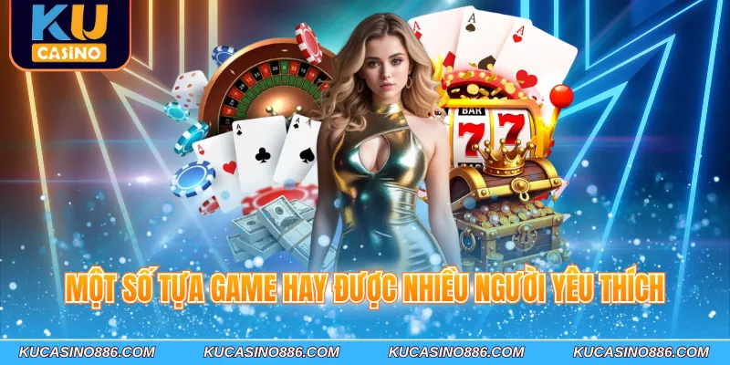 Một số tựa game hay được nhiều người yêu thích
