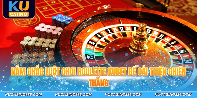 Nắm chắc luật chơi Roulette Kubet để cải thiện chiến thắng