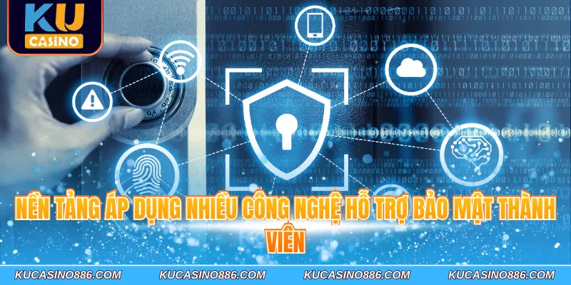 Nền tảng Kucasino áp dụng nhiều công nghệ hỗ trợ bảo mật thành viên