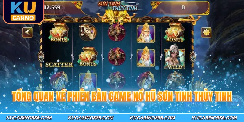 Tổng quan về phiên bản game nổ hũ Sơn Tinh Thủy Tinh