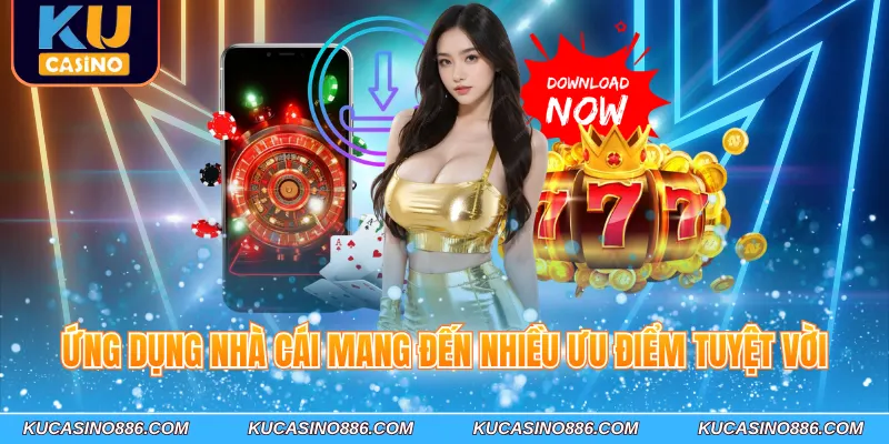 Ứng dụng nhà cái mang đến nhiều ưu điểm tuyệt vời